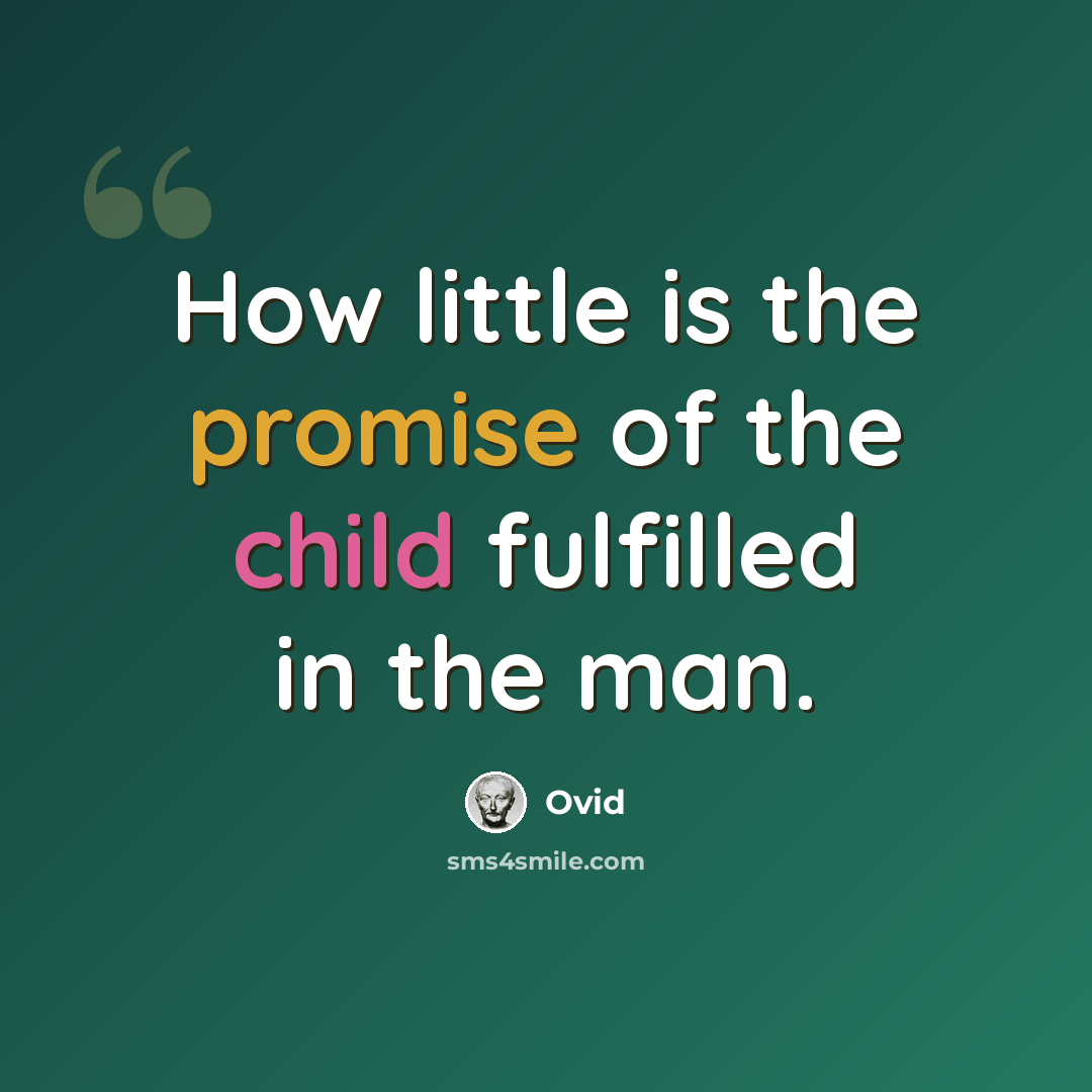 “How little is the promise of the child fulfilled in the man.” quote by Ovid
