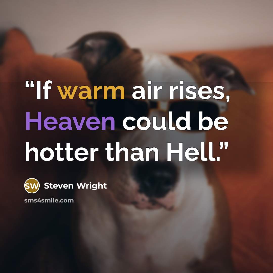 “If warm air rises, Heaven could be hotter than Hell.” quote by Steven Wright