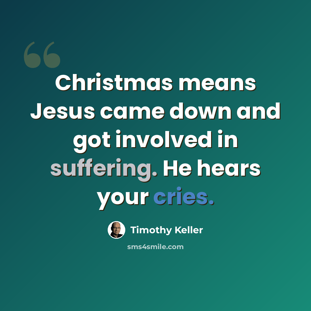 “Christmas means Jesus came down and got involved in suffering. He hears your cries.” quote by Timothy Keller