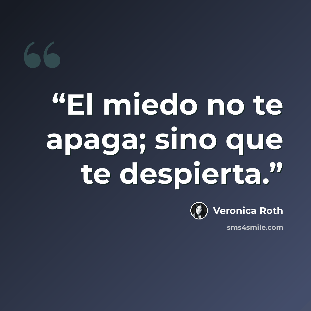 “El miedo no te apaga; sino que te despierta.” quote by Veronica Roth