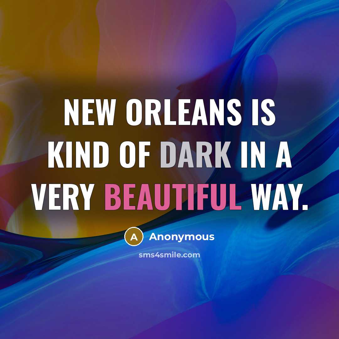 “New Orleans is kind of dark in a very beautiful way.” quote by Anonymous