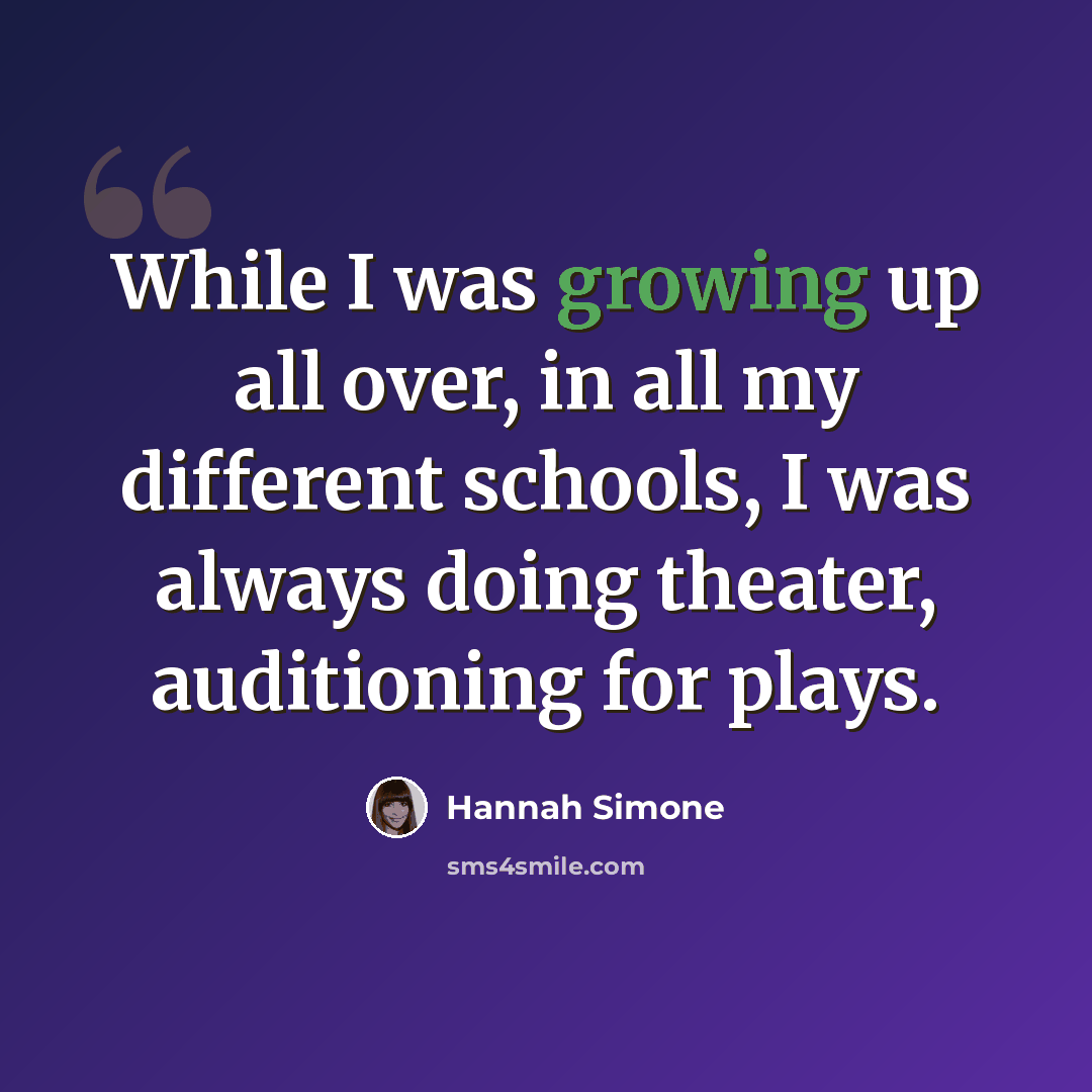 “While I was growing up all over, in all my different schools, I was always doing theater, auditioning for plays.” quote by Hannah Simone