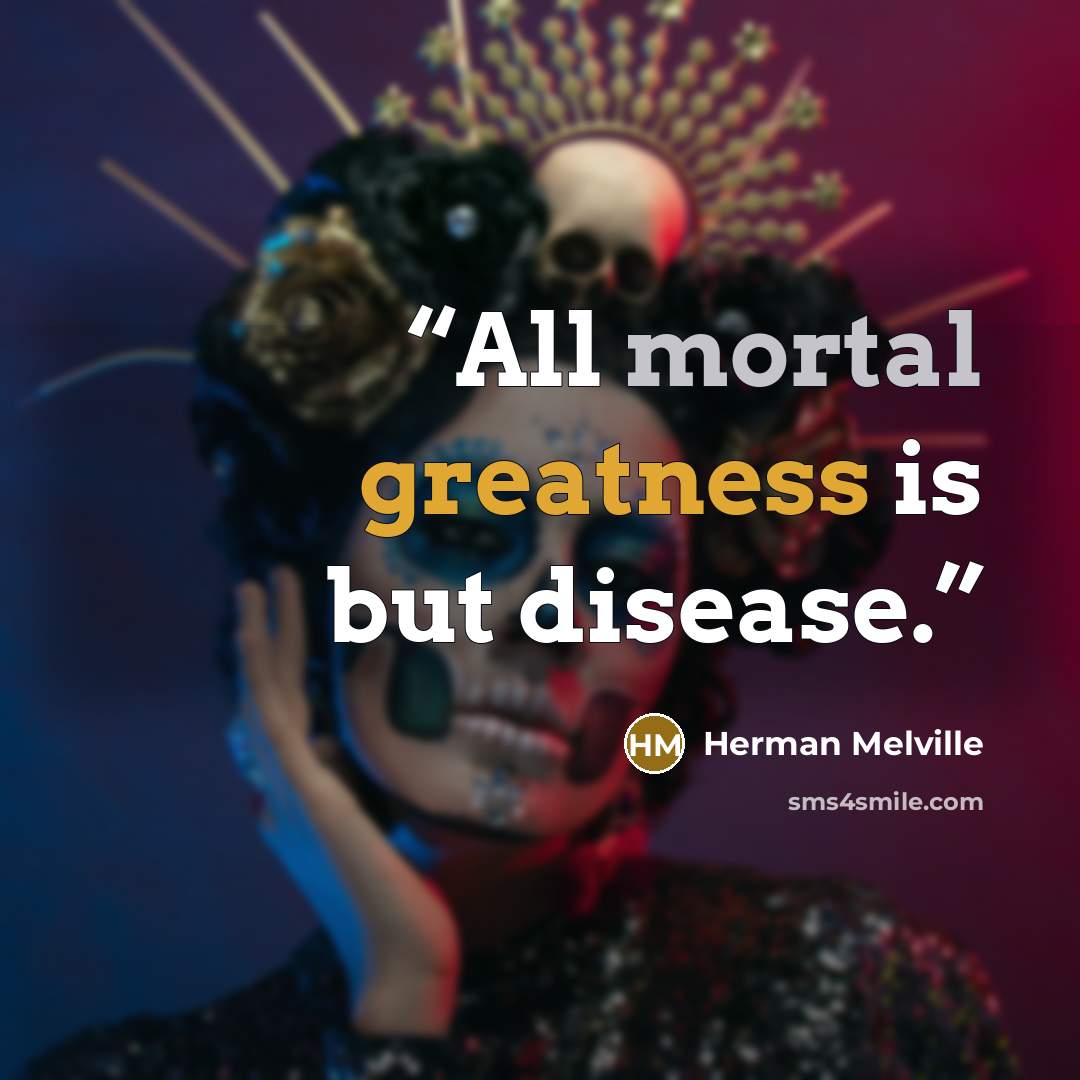 “All mortal greatness is but disease.” quote by Herman Melville