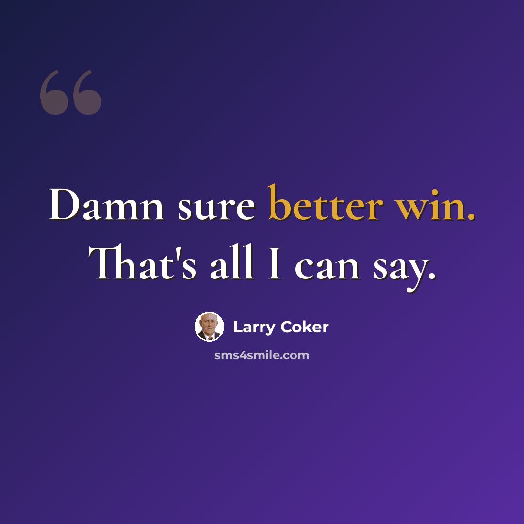 “Damn sure better win. That's all I can say.” quote by Larry Coker
