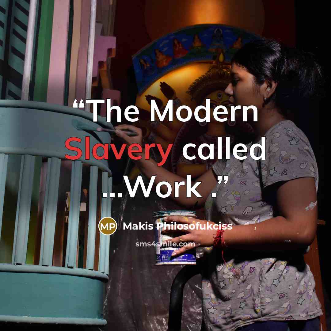 “The Modern Slavery called ...Work .” quote by Makis Philosofukciss