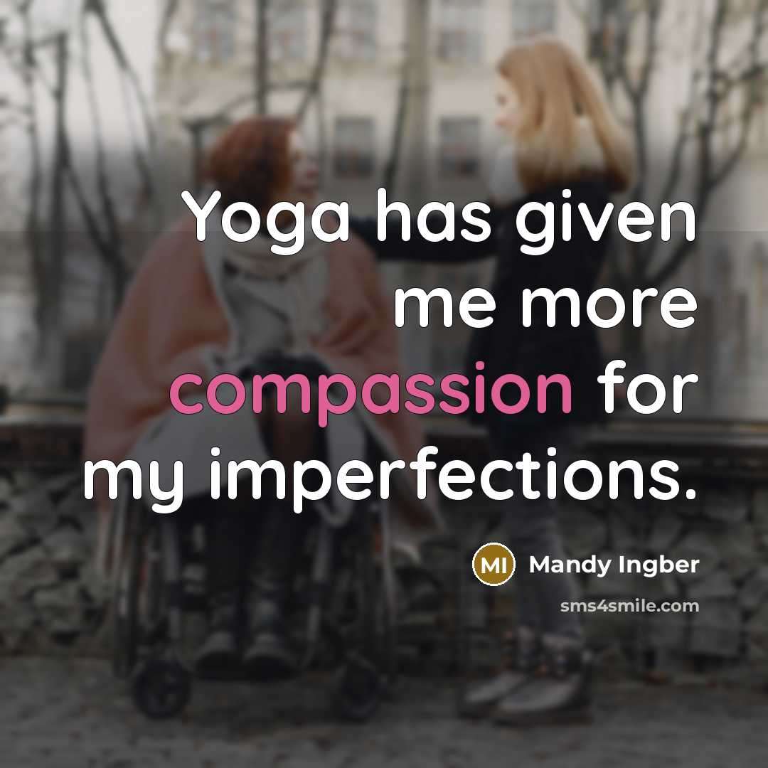 “Yoga has given me more compassion for my imperfections.” quote by Mandy Ingber