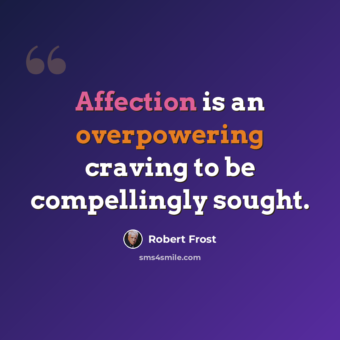 “Affection is an overpowering craving to be compellingly sought.” quote by Robert Frost