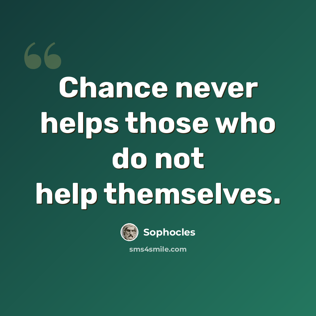 “Chance never helps those who do not help themselves.” quote by Sophocles