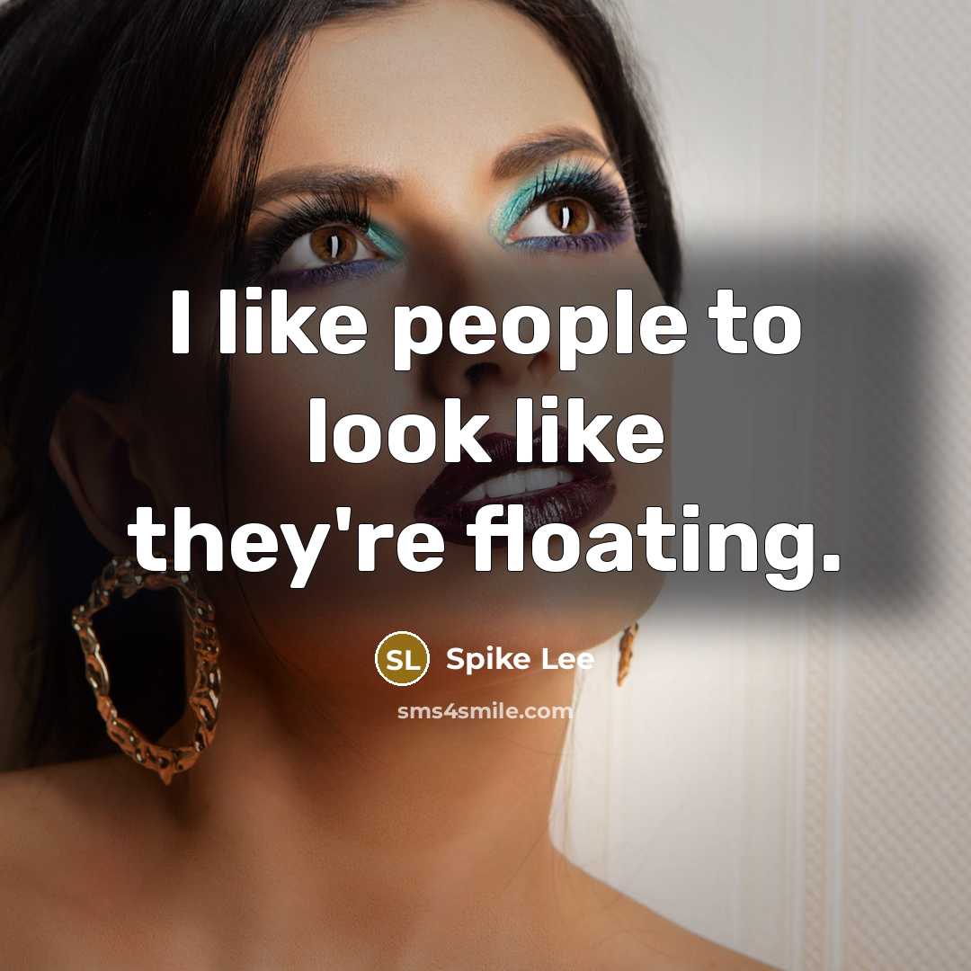 “I like people to look like they're floating.” quote by Spike Lee