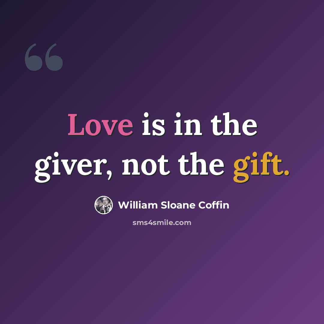 “Love is in the giver, not the gift.” quote by William Sloane Coffin
