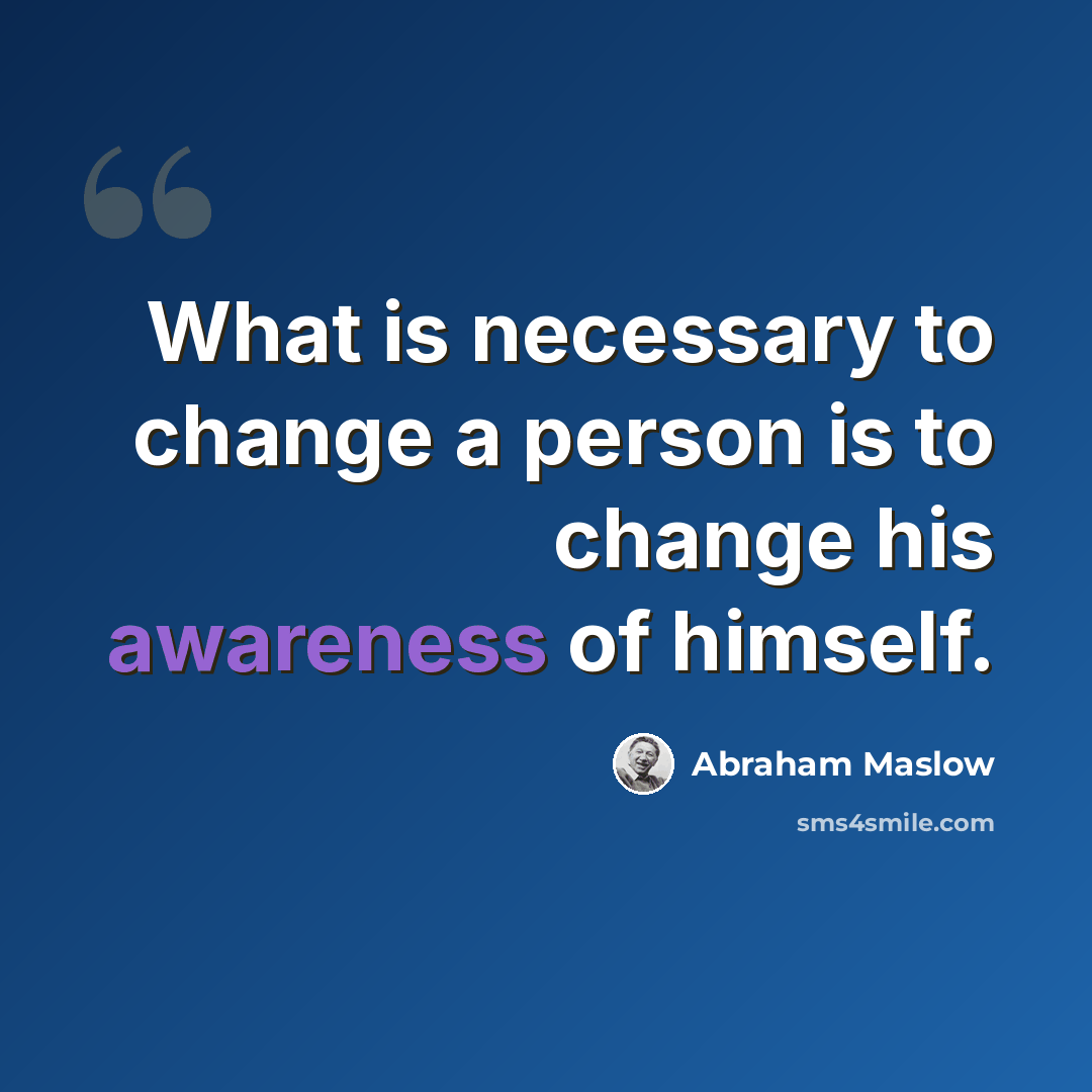 “What is necessary to change a person is to change his awareness of himself.” quote by Abraham Maslow