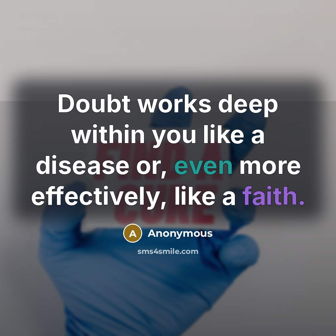 “Doubt works deep within you like a disease or, even more effectively, like a faith.” quote by Anonymous
