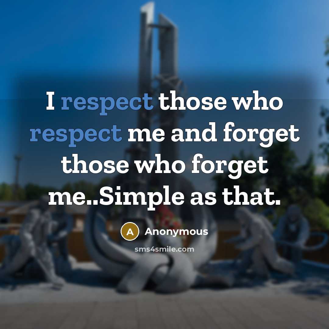 “I respect those who respect me and forget those who forget me..Simple as that.” quote by Anonymous