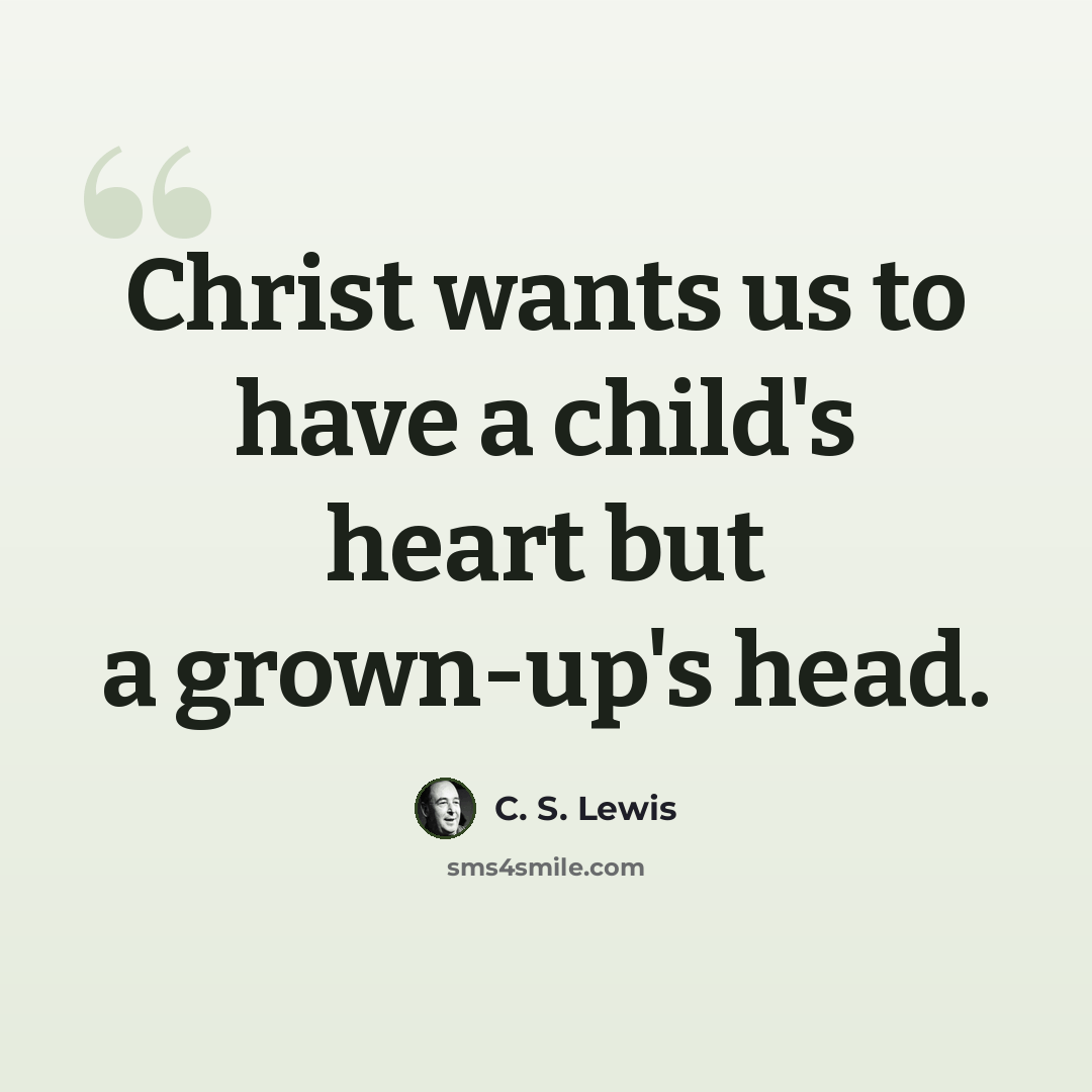 “Christ wants us to have a child's heart but a grown-up's head.” quote by C. S. Lewis