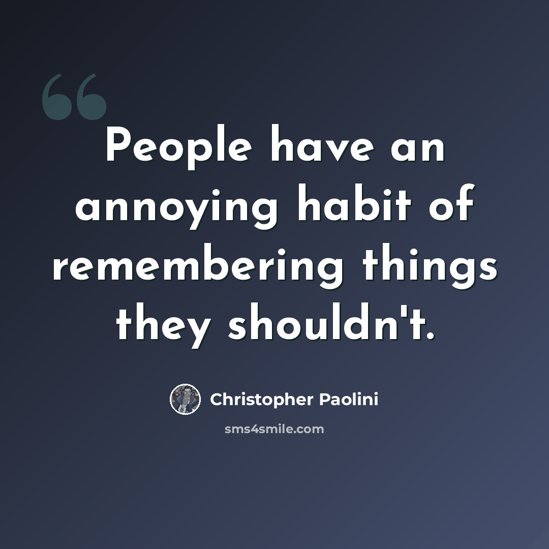 “People have an annoying habit of remembering things they shouldn't.” quote by Christopher Paolini