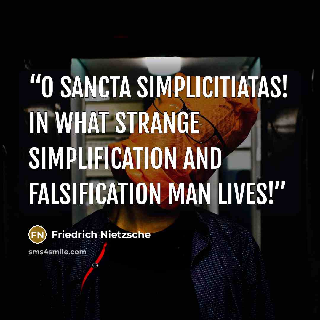“O sancta simplicitiatas! In what strange simplification and falsification man lives!” quote by Friedrich Nietzsche