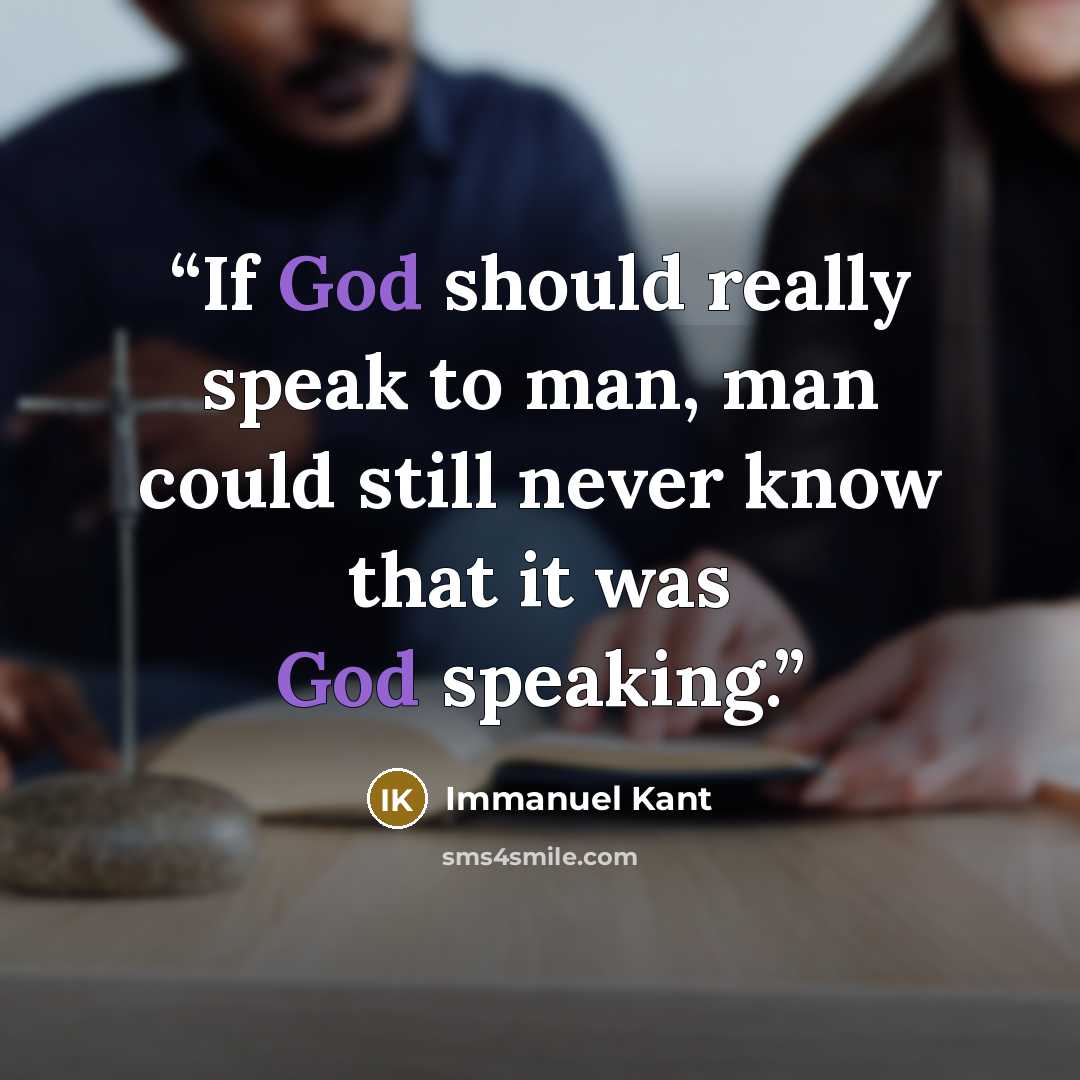 “If God should really speak to man, man could still never know that it was God speaking.” quote by Immanuel Kant