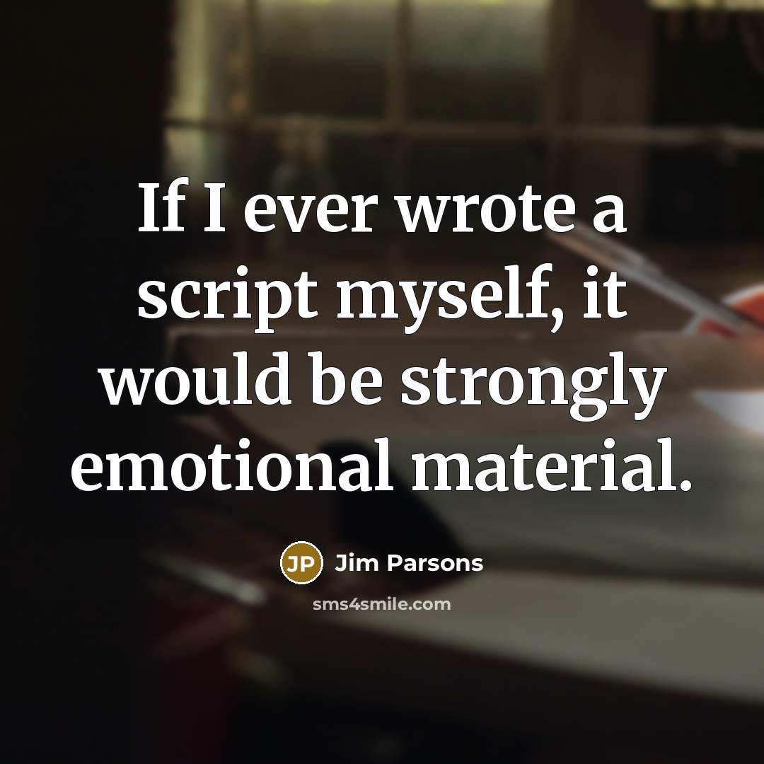 “If I ever wrote a script myself, it would be strongly emotional material.” quote by Jim Parsons