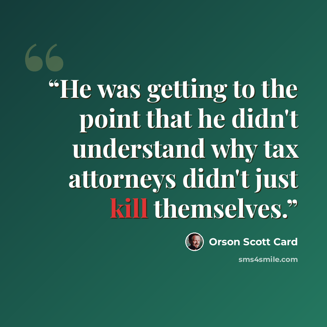 “He was getting to the point that he didn't understand why tax attorneys didn't just kill themselves.” quote by Orson Scott Card