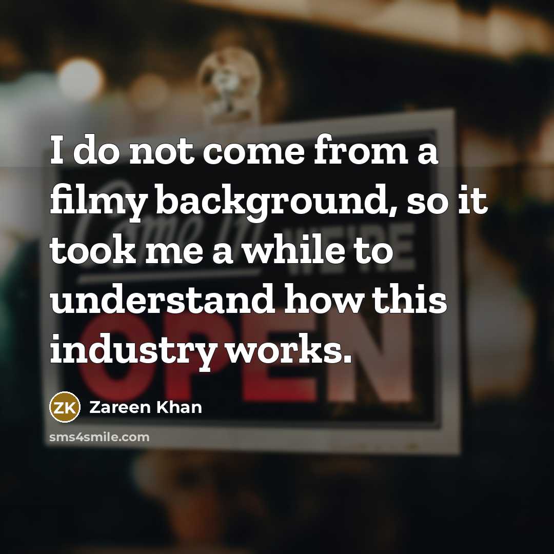 “I do not come from a filmy background, so it took me a while to understand how this industry works.” quote by Zareen Khan