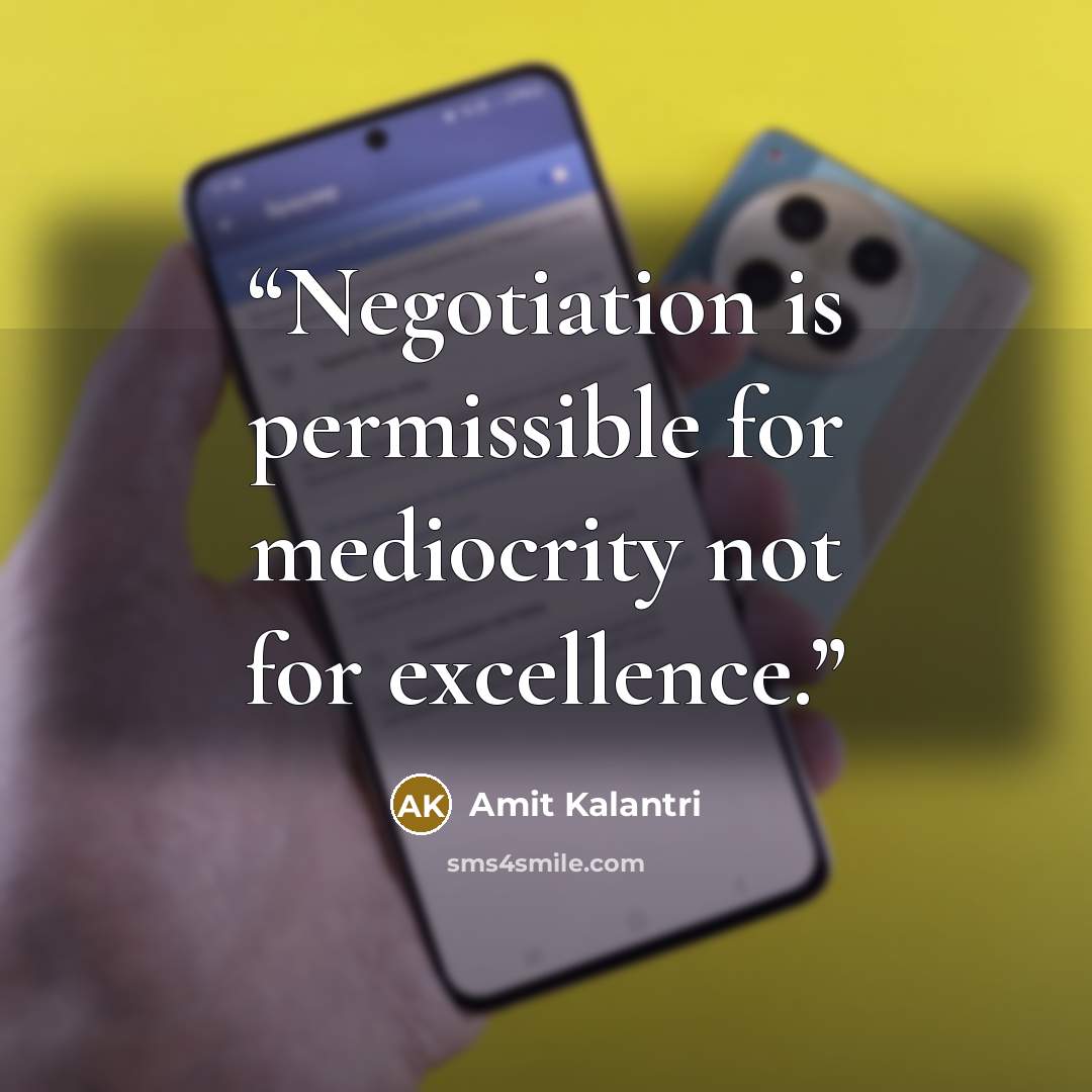 “Negotiation is permissible for mediocrity not for excellence.” quote by Amit Kalantri