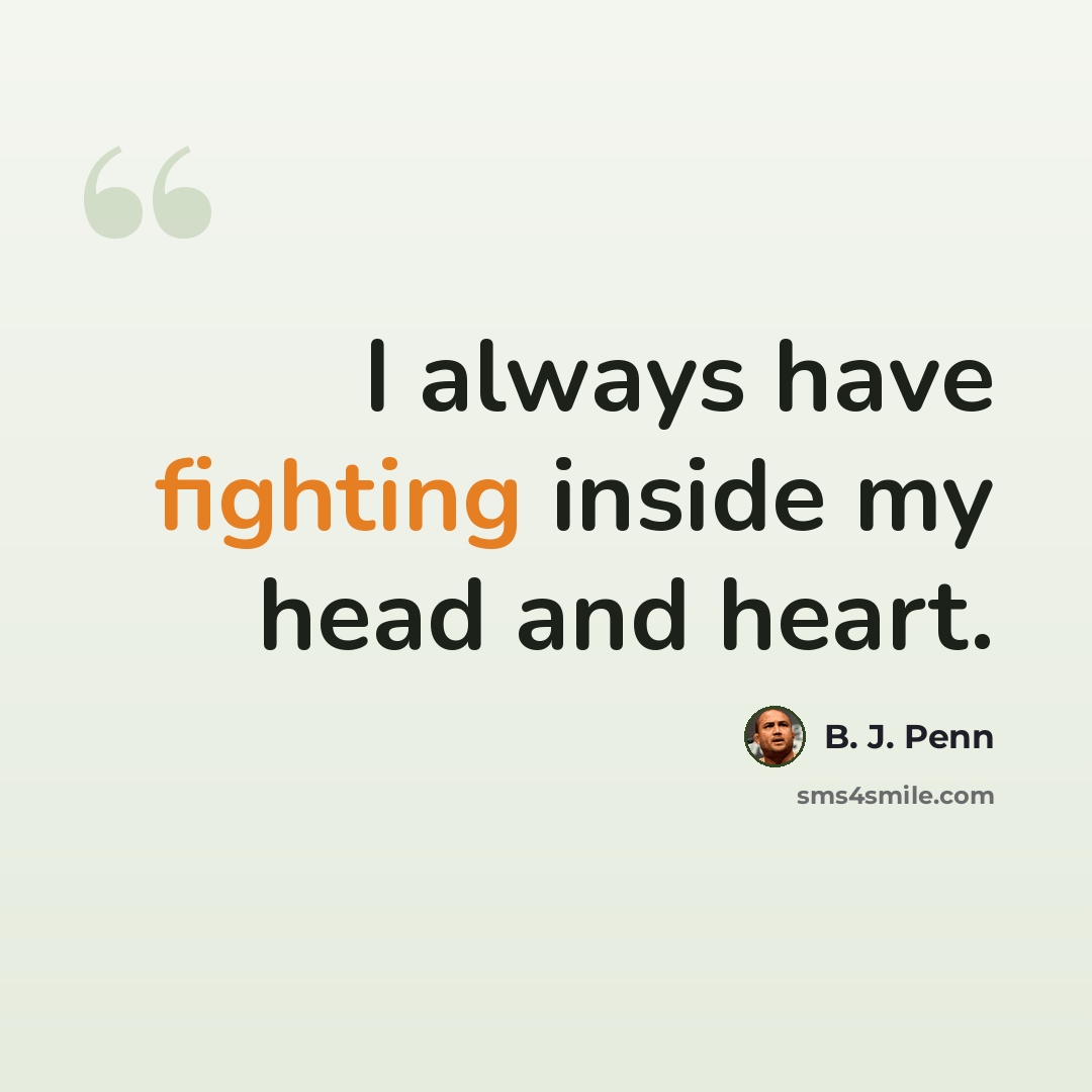 “I always have fighting inside my head and heart.” quote by B. J. Penn