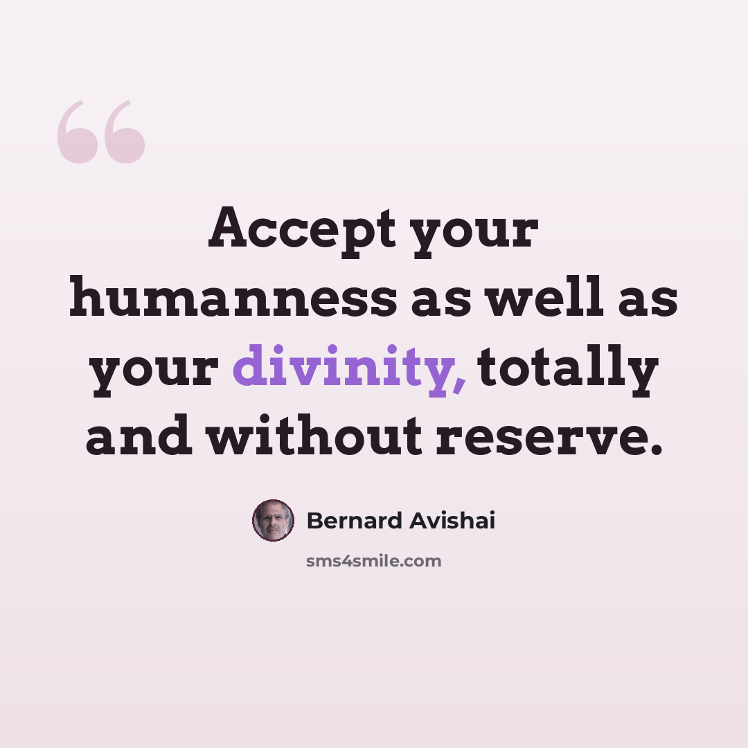 “Accept your humanness as well as your divinity, totally and without reserve.” quote by Bernard Avishai