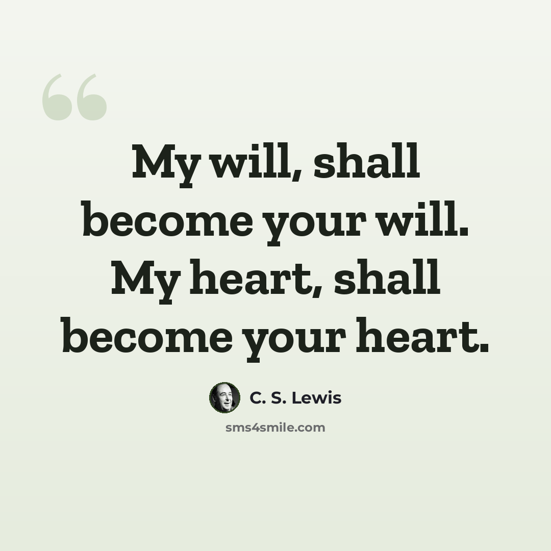 “My will, shall become your will. My heart, shall become your heart.” quote by C. S. Lewis