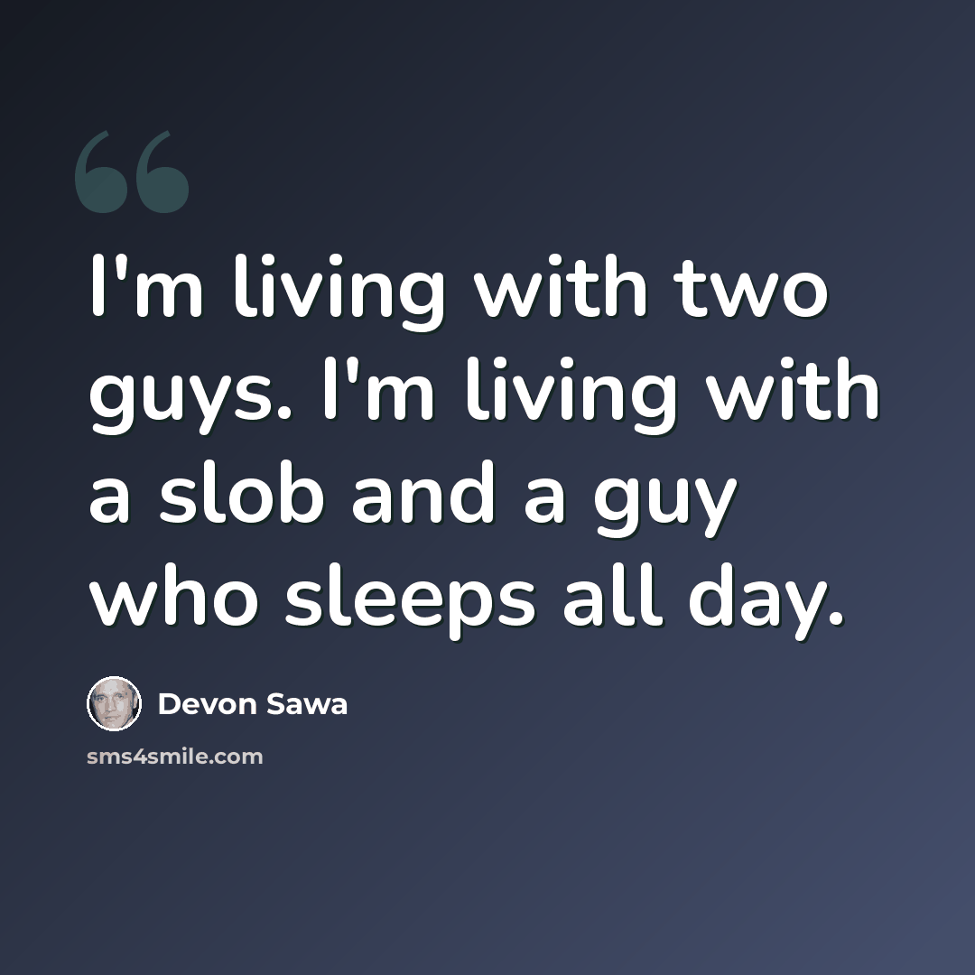 “I'm living with two guys. I'm living with a slob and a guy who sleeps all day.” quote by Devon Sawa