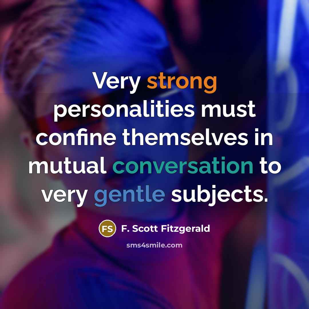 “Very strong personalities must confine themselves in mutual conversation to very gentle subjects.” quote by F. Scott Fitzgerald