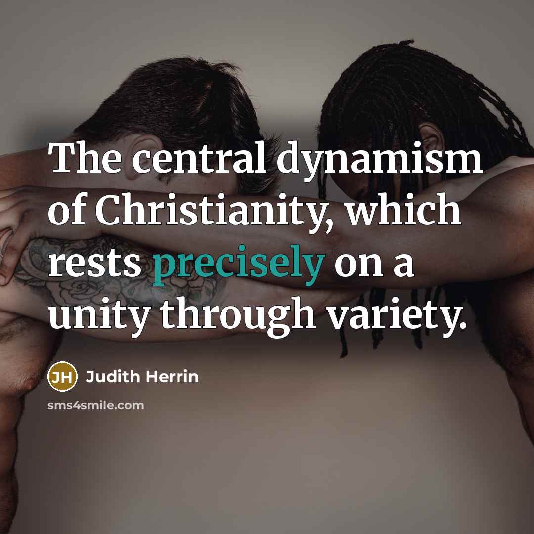 “The central dynamism of Christianity, which rests precisely on a unity through variety.” quote by Judith Herrin