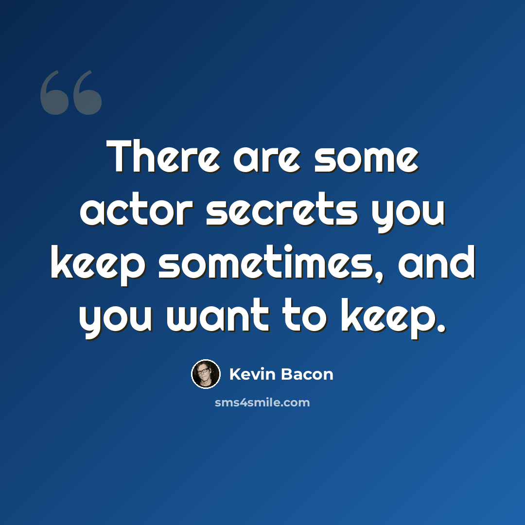 “There are some actor secrets you keep sometimes, and you want to keep.” quote by Kevin Bacon
