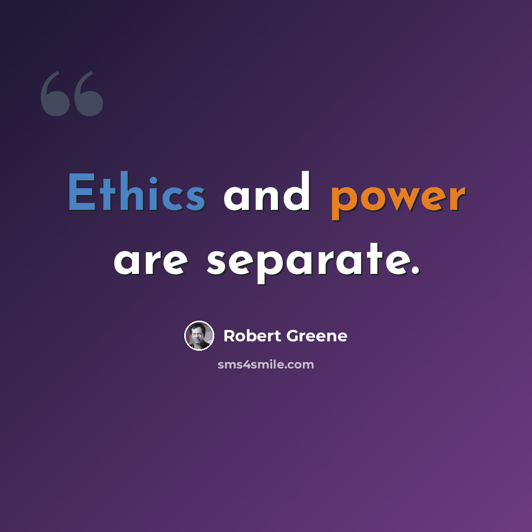 “Ethics and power are separate.” quote by Robert Greene