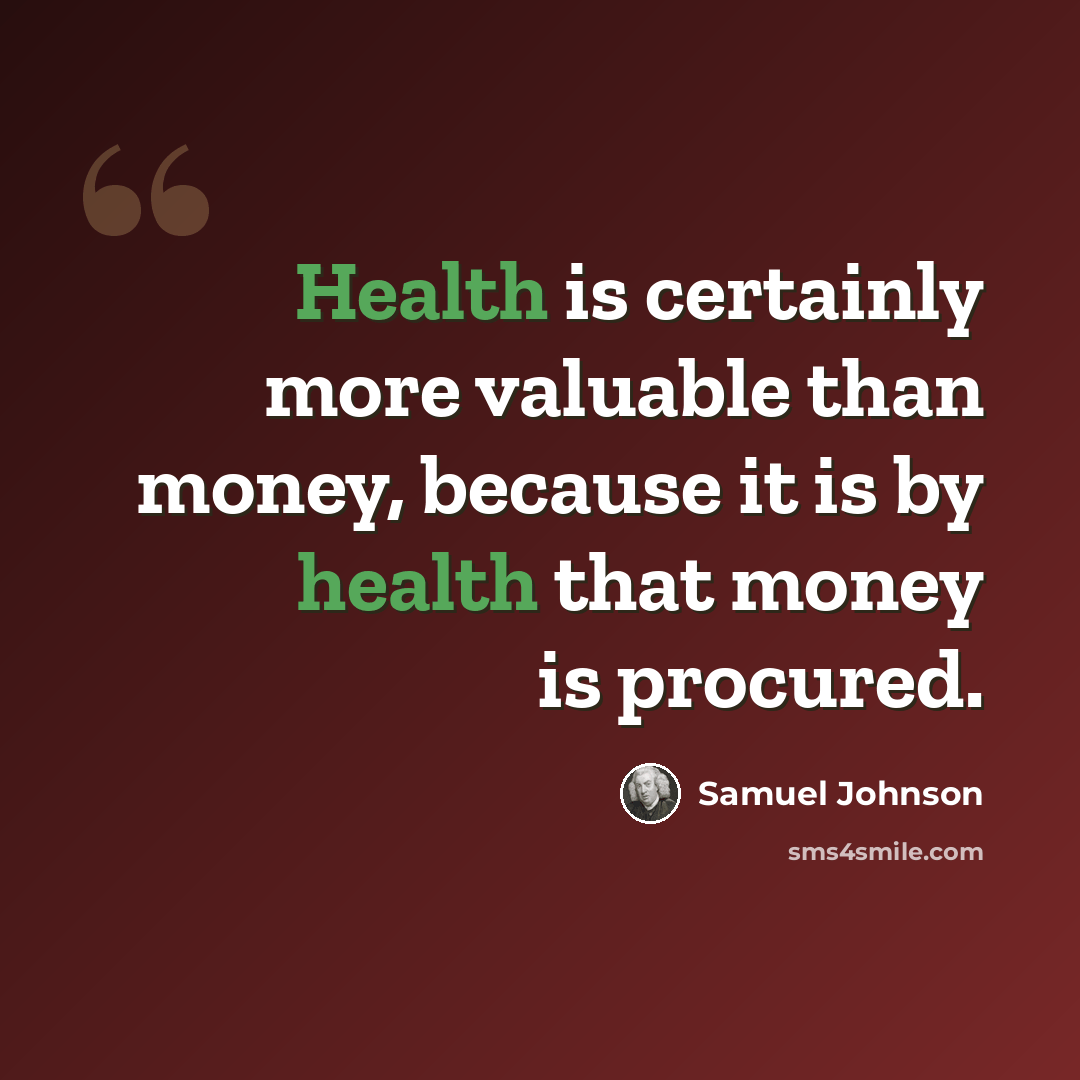 “Health is certainly more valuable than money, because it is by health that money is procured.” quote by Samuel Johnson