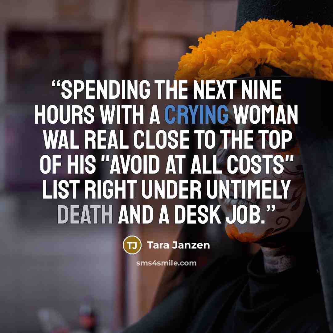 “Spending the next nine hours with a crying woman wal real close to the top of his "Avoid at All Costs" list right under untimely death and a desk job.” quote by Tara Janzen