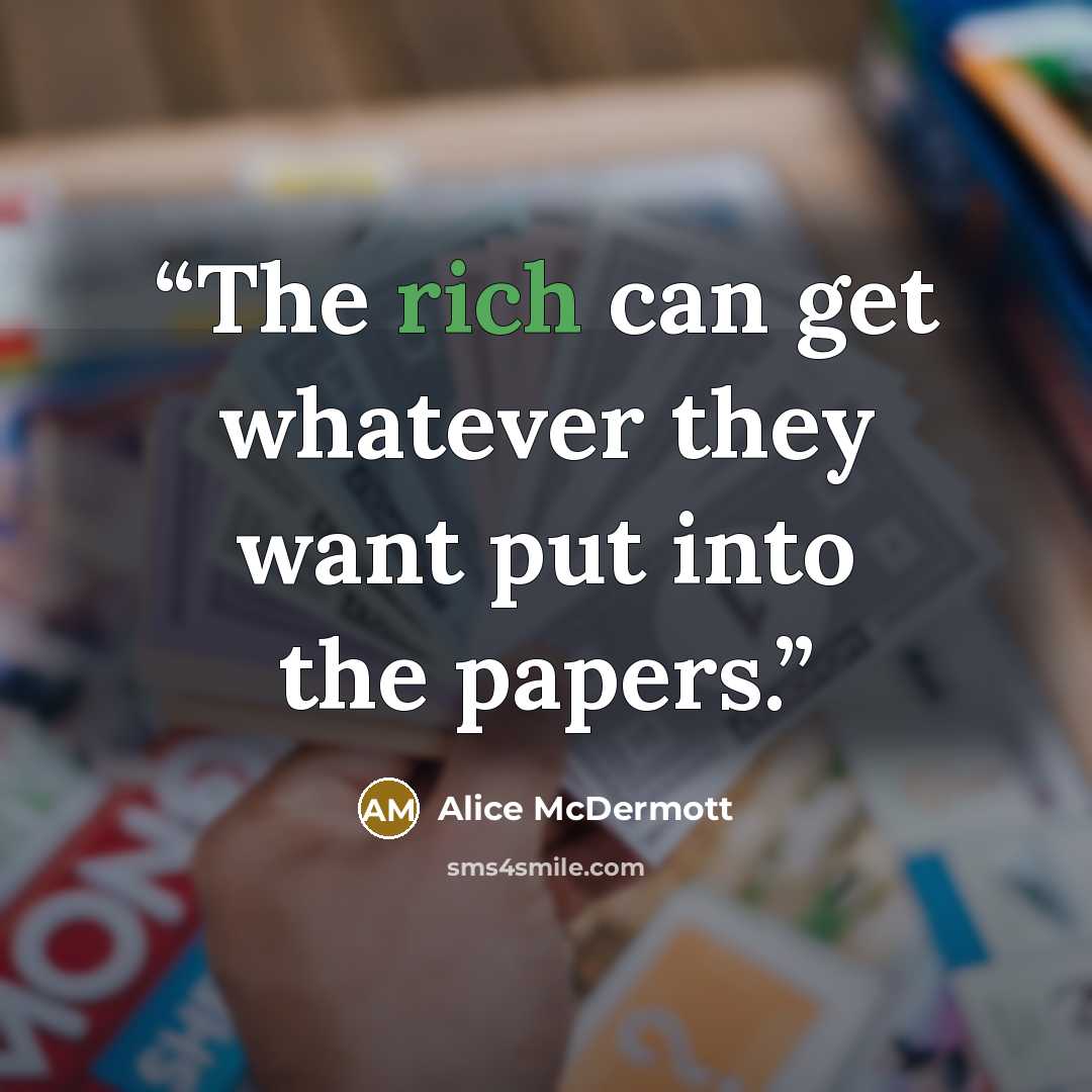 “The rich can get whatever they want put into the papers.” quote by Alice McDermott