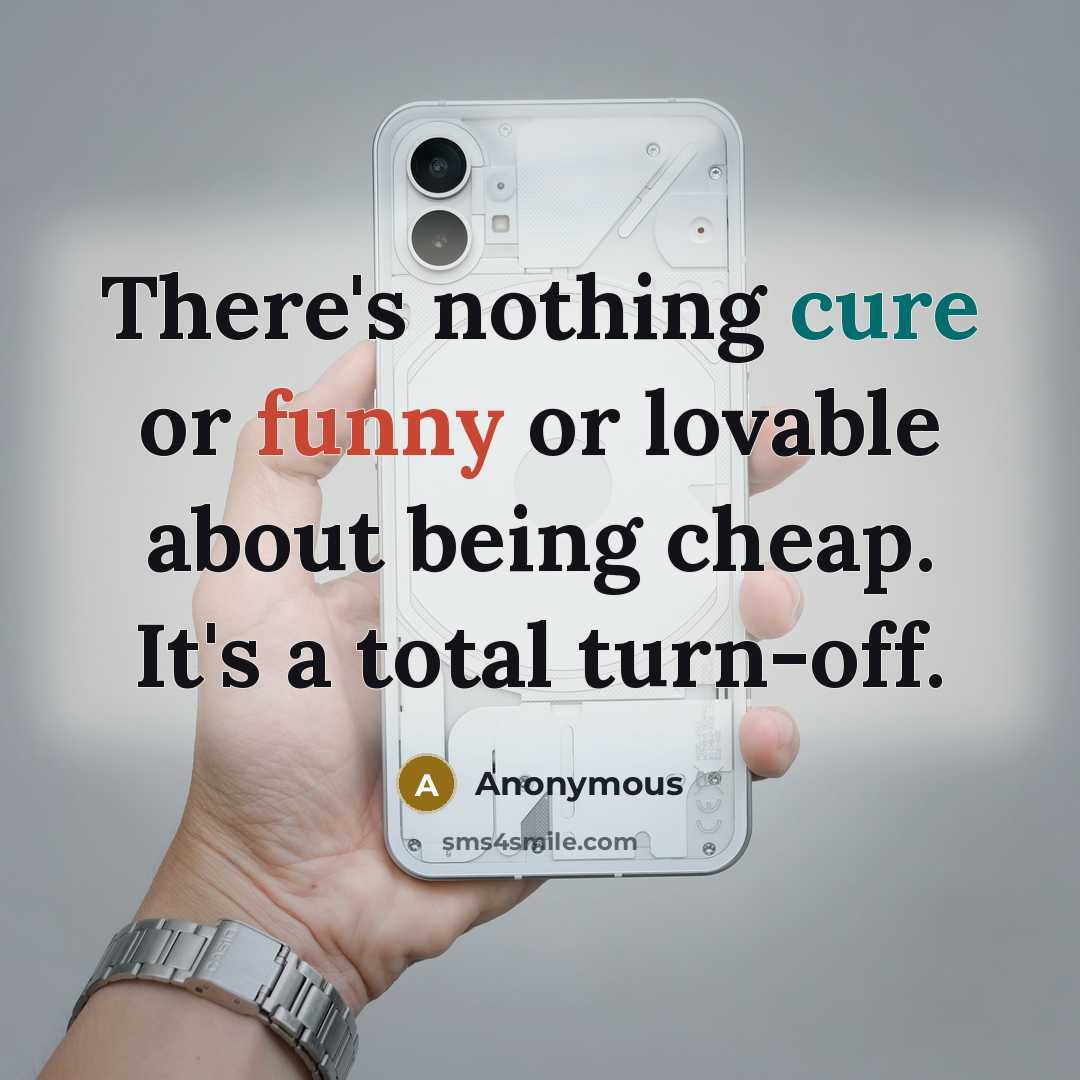 “There's nothing cure or funny or lovable about being cheap. It's a total turn-off.” quote by Anonymous
