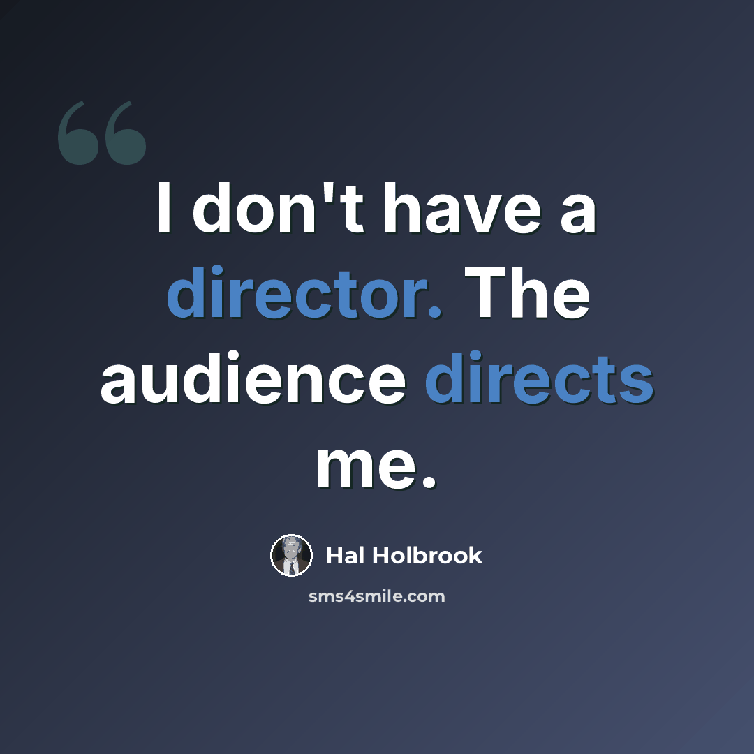 “I don't have a director. The audience directs me.” quote by Hal Holbrook
