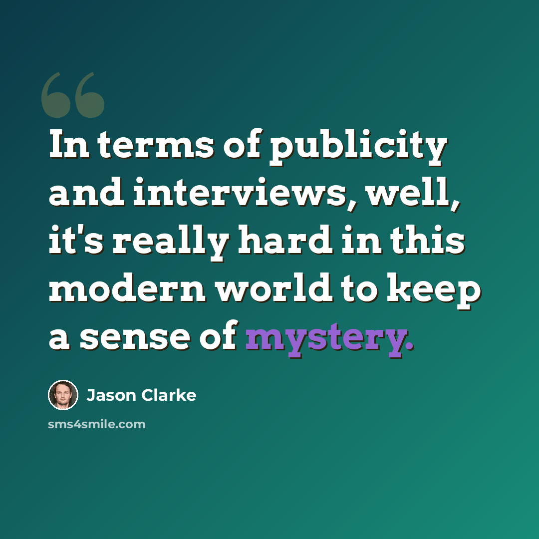 “In terms of publicity and interviews, well, it's really hard in this modern world to keep a sense of mystery.” quote by Jason Clarke