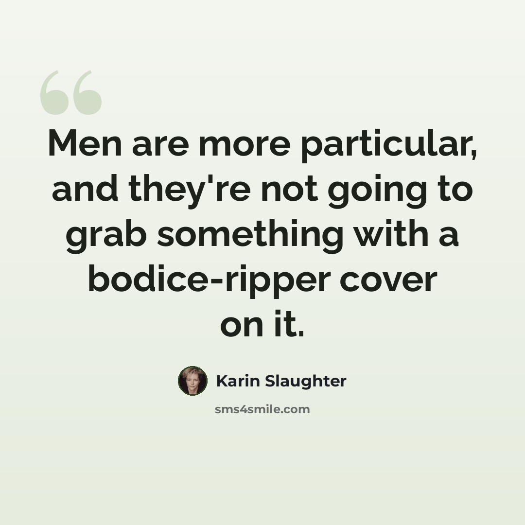“Men are more particular, and they're not going to grab something with a bodice-ripper cover on it.” quote by Karin Slaughter