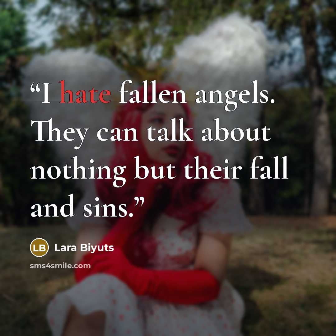 “I hate fallen angels. They can talk about nothing but their fall and sins.” quote by Lara Biyuts