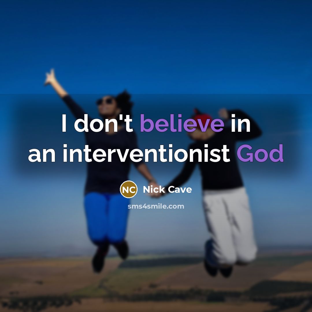 “I don't believe in an interventionist God” quote by Nick Cave