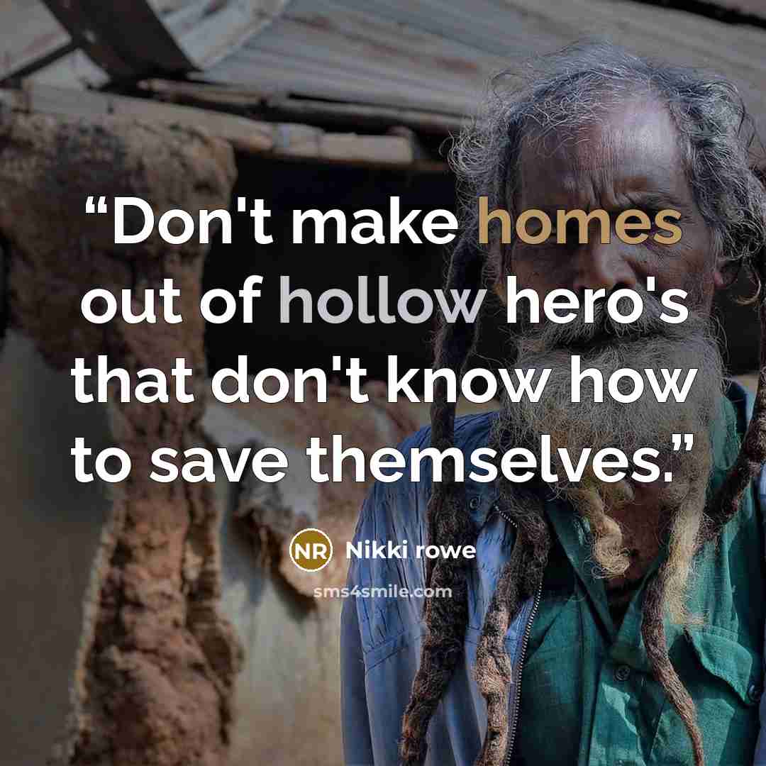 “Don't make homes out of hollow hero's that don't know how to save themselves.” quote by Nikki Rowe