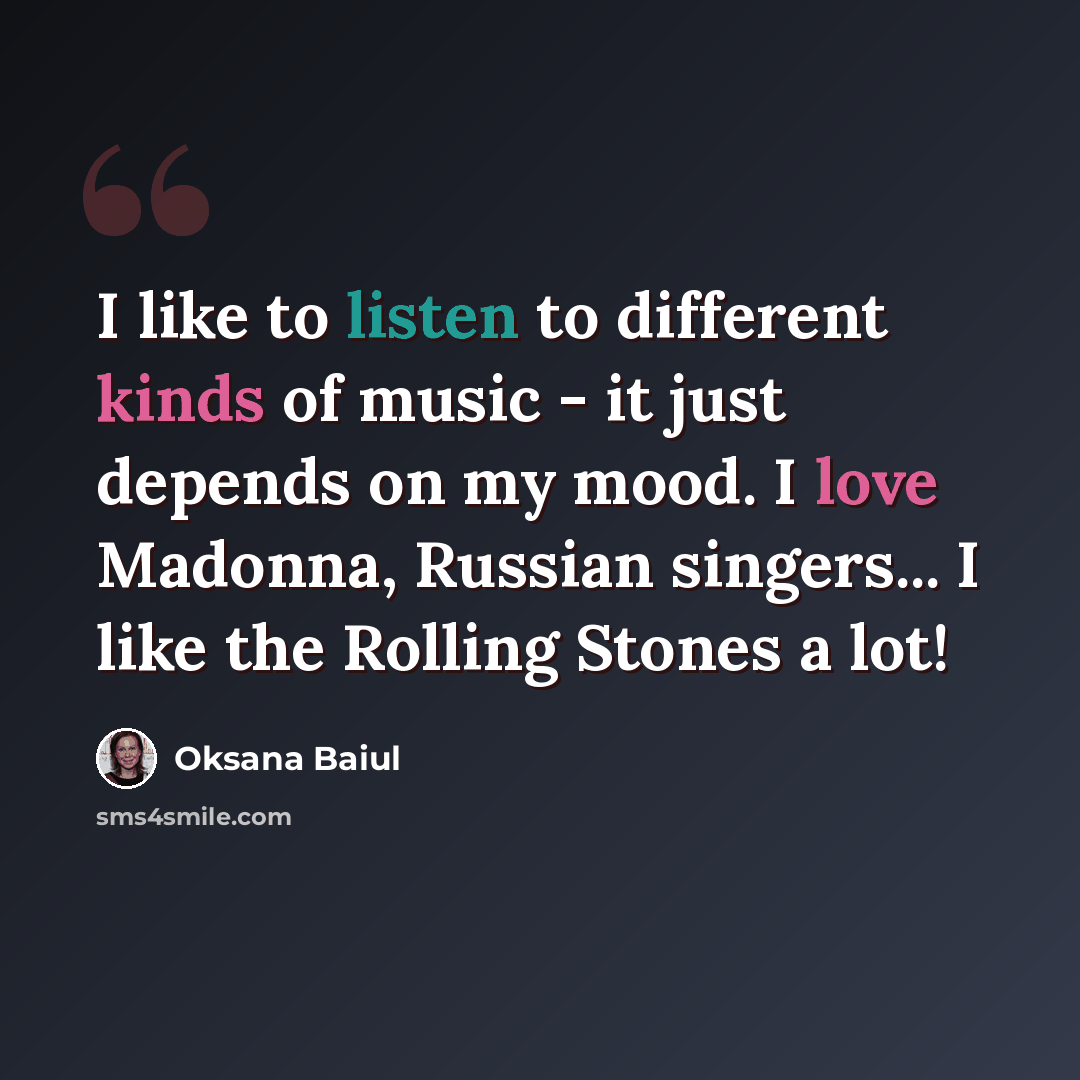 “I like to listen to different kinds of music - it just depends on my mood. I love Madonna, Russian singers... I like the Rolling Stones a lot!” quote by Oksana Baiul