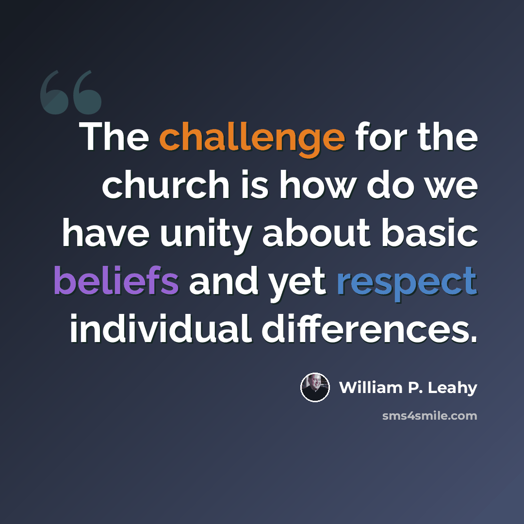 “The challenge for the church is how do we have unity about basic beliefs and yet respect individual differences.” quote by William P. Leahy