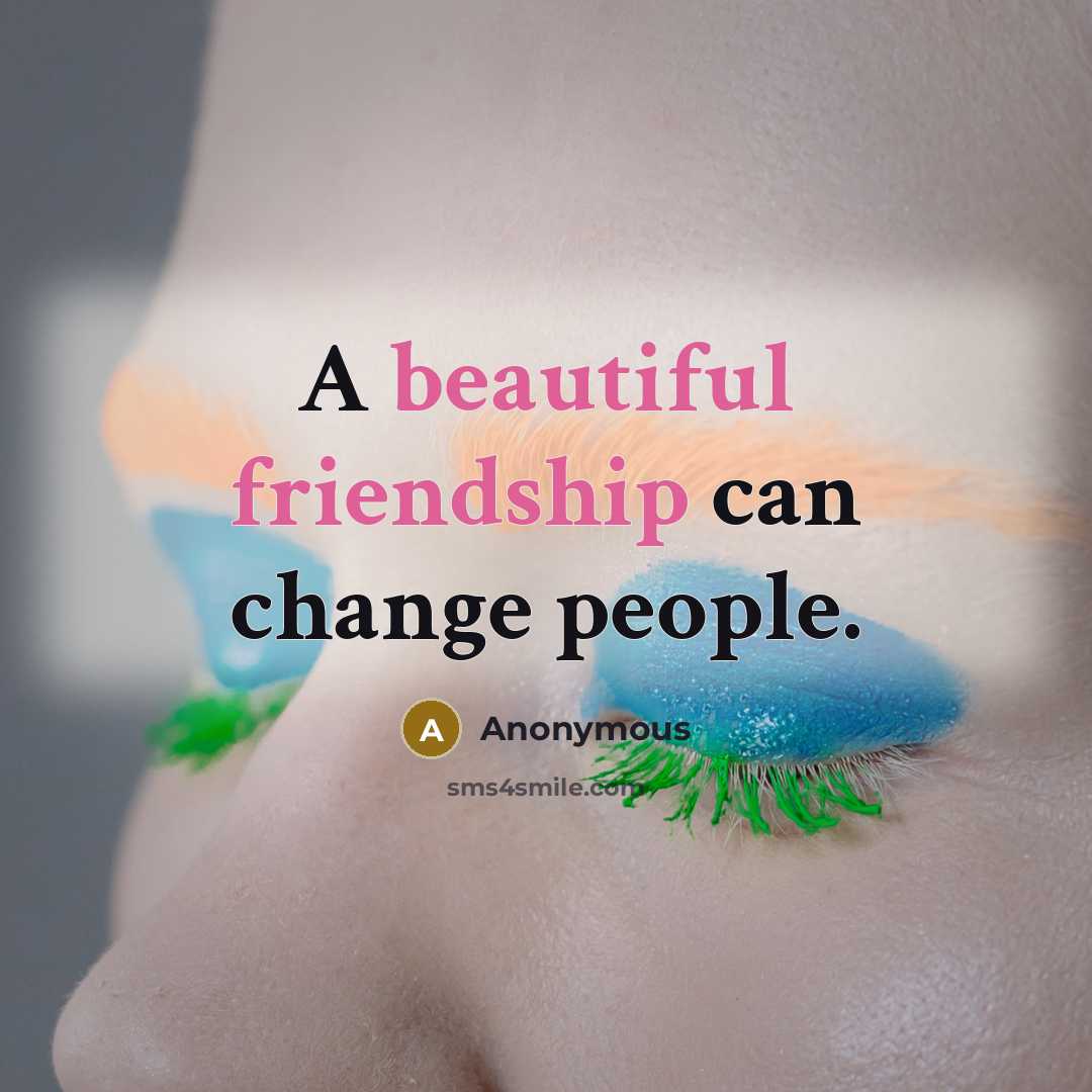 “A beautiful friendship can change people.” quote by Anonymous