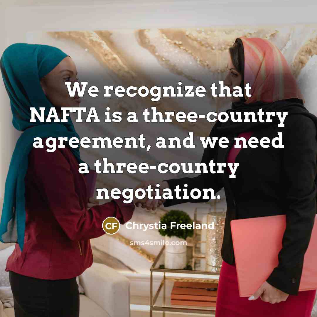 “We recognize that NAFTA is a three-country agreement, and we need a three-country negotiation.” quote by Chrystia Freeland