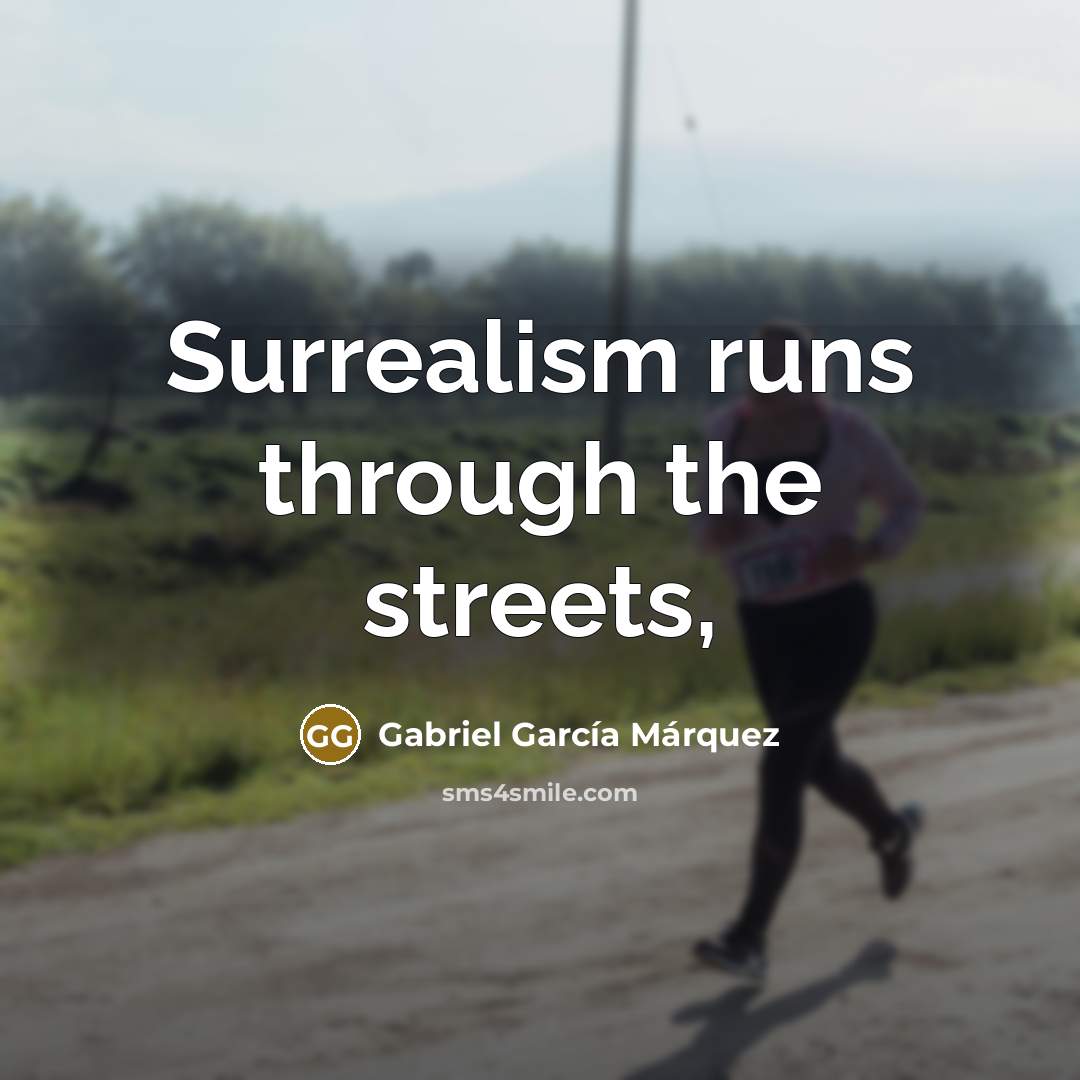 “Surrealism runs through the streets,” quote by Gabriel Garcia Marquez