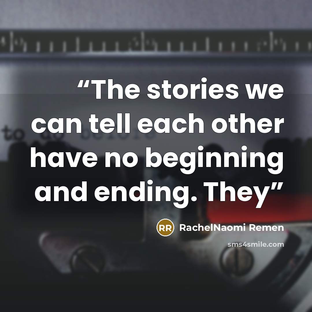 “The stories we can tell each other have no beginning and ending. They” quote by RachelNaomi Remen