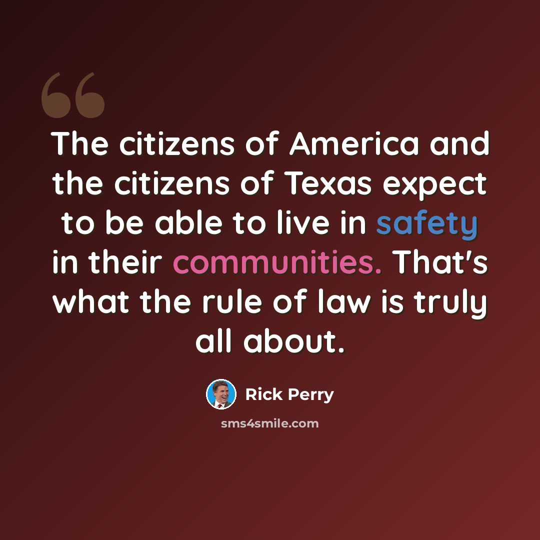 “The citizens of America and the citizens of Texas expect to be able to live in safety in their communities. That's what the rule of law is truly all about.” quote by Rick Perry